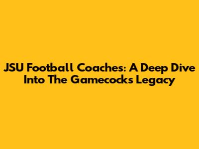 JSU Football Coaches: A Deep Dive Into The Gamecocks' Legacy
