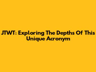 JTWT: Exploring The Depths Of This Unique Acronym
