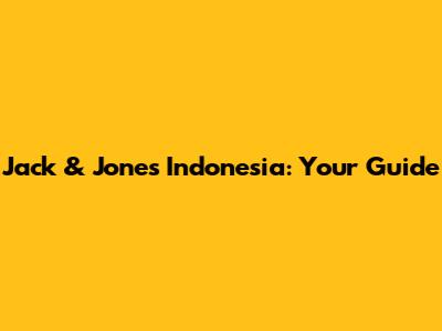 Jack & Jones Indonesia: Your Guide