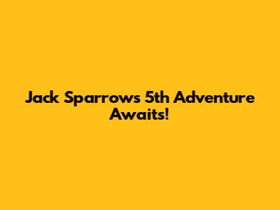 Jack Sparrow's 5th Adventure Awaits!