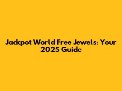 Jackpot World Free Jewels: Your 2025 Guide