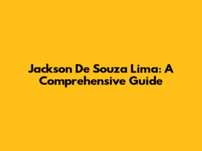 Jackson De Souza Lima: A Comprehensive Guide