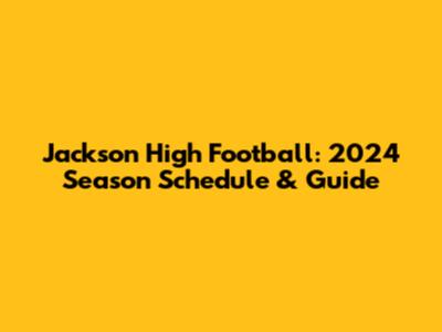 Jackson High Football: 2024 Season Schedule & Guide