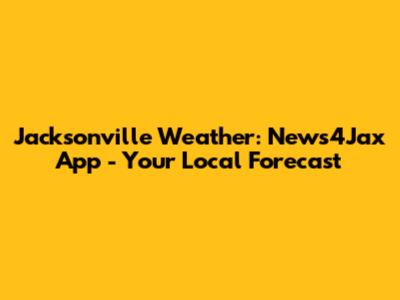 Jacksonville Weather: News4Jax App - Your Local Forecast