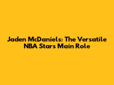 Jaden McDaniels: The Versatile NBA Star's Main Role