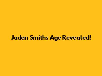 Jaden Smith's Age Revealed!