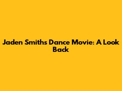 Jaden Smith's Dance Movie: A Look Back