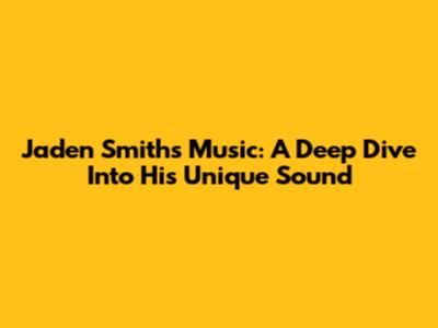 Jaden Smith's Music: A Deep Dive Into His Unique Sound