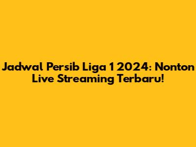 Jadwal Persib Liga 1 2024: Nonton Live Streaming Terbaru!