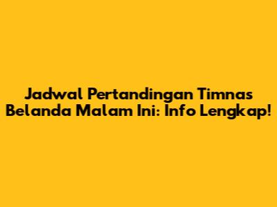 Jadwal Pertandingan Timnas Belanda Malam Ini: Info Lengkap!