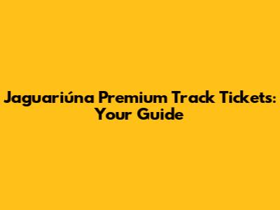 Jaguariúna Premium Track Tickets: Your Guide