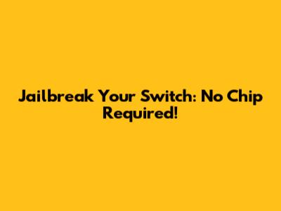 Jailbreak Your Switch: No Chip Required!