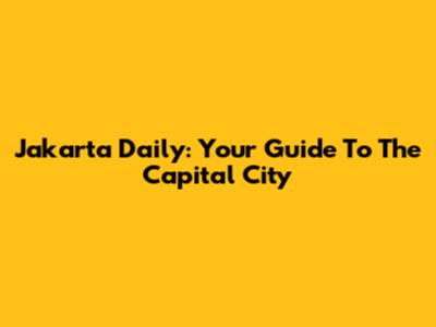 Jakarta Daily: Your Guide To The Capital City