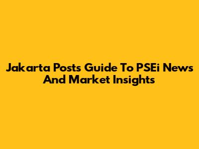 Jakarta Post's Guide To PSEi News And Market Insights