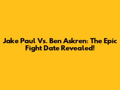 Jake Paul Vs. Ben Askren: The Epic Fight Date Revealed!