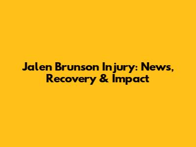 Jalen Brunson Injury: News, Recovery & Impact