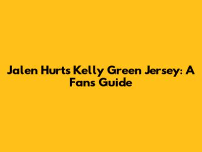 Jalen Hurts Kelly Green Jersey: A Fan's Guide