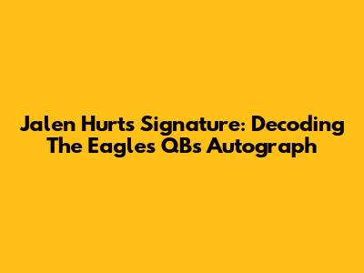 Jalen Hurts Signature: Decoding The Eagles QB's Autograph
