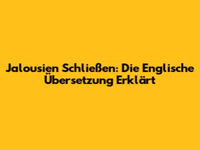 Jalousien Schließen: Die Englische Übersetzung Erklärt