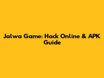Jalwa Game: Hack Online & APK Guide