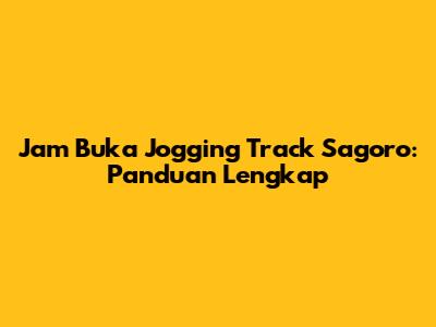 Jam Buka Jogging Track Sagoro: Panduan Lengkap