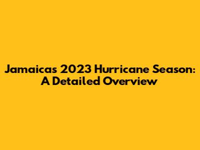 Jamaica's 2023 Hurricane Season: A Detailed Overview