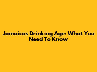 Jamaica's Drinking Age: What You Need To Know