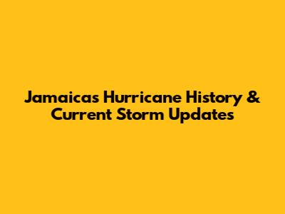 Jamaica's Hurricane History & Current Storm Updates