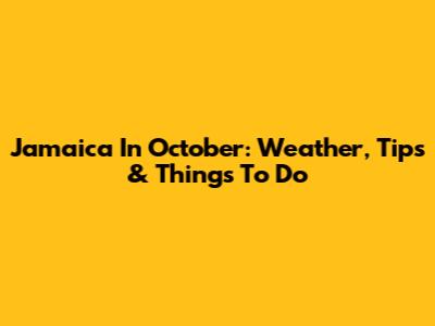 Jamaica In October: Weather, Tips & Things To Do