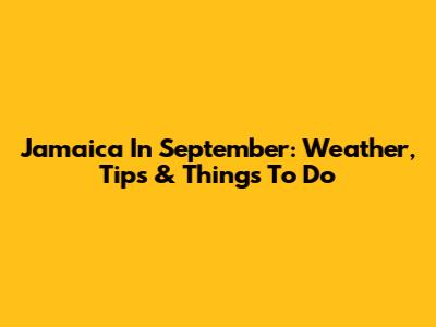 Jamaica In September: Weather, Tips & Things To Do