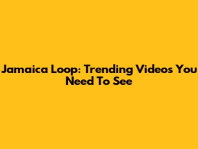 Jamaica Loop: Trending Videos You Need To See