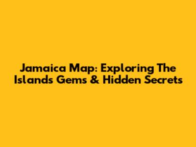 Jamaica Map: Exploring The Island's Gems & Hidden Secrets