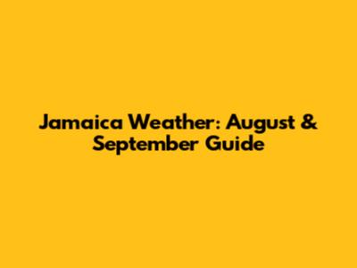 Jamaica Weather: August & September Guide