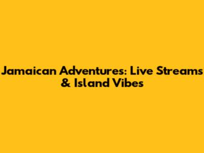 Jamaican Adventures: Live Streams & Island Vibes