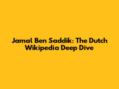 Jamal Ben Saddik: The Dutch Wikipedia Deep Dive