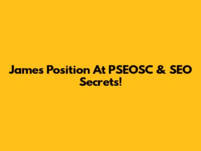 James' Position At PSEOSC & SEO Secrets!
