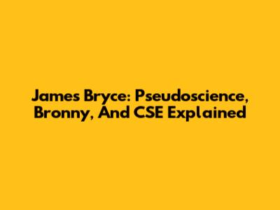 James Bryce: Pseudoscience, Bronny, And CSE Explained