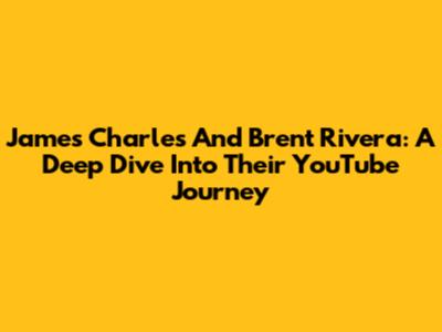 James Charles And Brent Rivera: A Deep Dive Into Their YouTube Journey
