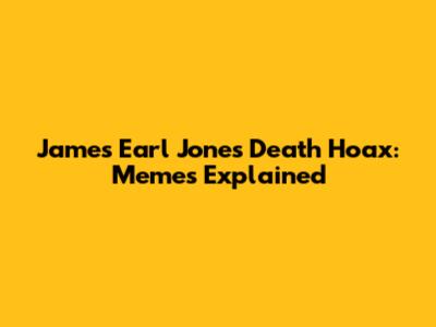 James Earl Jones Death Hoax: Memes Explained