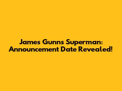 James Gunn's Superman: Announcement Date Revealed!