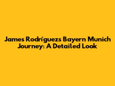 James Rodríguez's Bayern Munich Journey: A Detailed Look