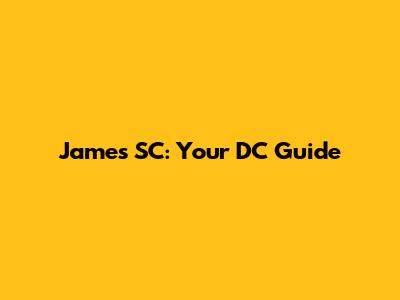 James SC: Your DC Guide