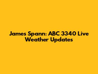 James Spann: ABC 3340 Live Weather Updates