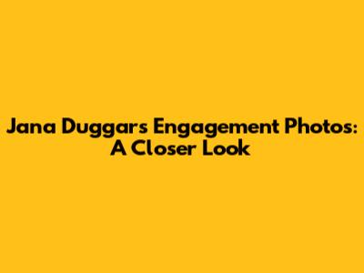 Jana Duggar's Engagement Photos: A Closer Look