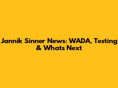 Jannik Sinner News: WADA, Testing & What's Next