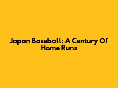 Japan Baseball: A Century Of Home Runs