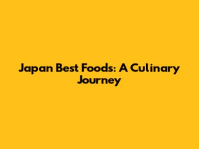Japan Best Foods: A Culinary Journey