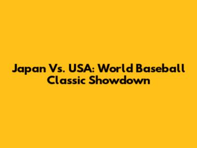 Japan Vs. USA: World Baseball Classic Showdown