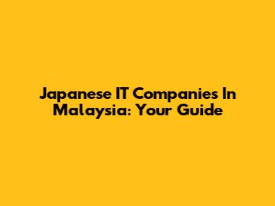 Japanese IT Companies In Malaysia: Your Guide