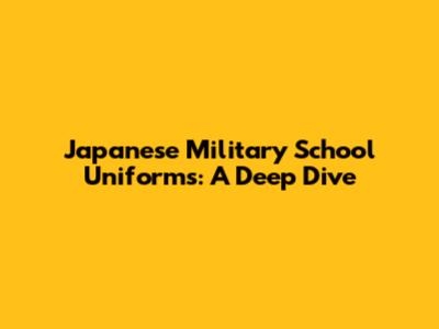 Japanese Military School Uniforms: A Deep Dive